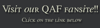 [url=http://www.queer-as-folk.it/gallery/][b]QAF fan site[/b][/url] 
